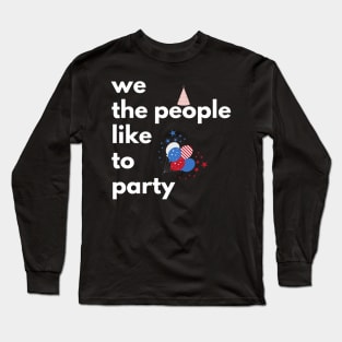 We The People Like To Party, 4th Of July Long Sleeve T-Shirt